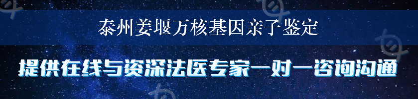 泰州姜堰万核基因亲子鉴定